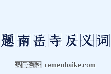 题南岳寺反义词是什么意思的图片